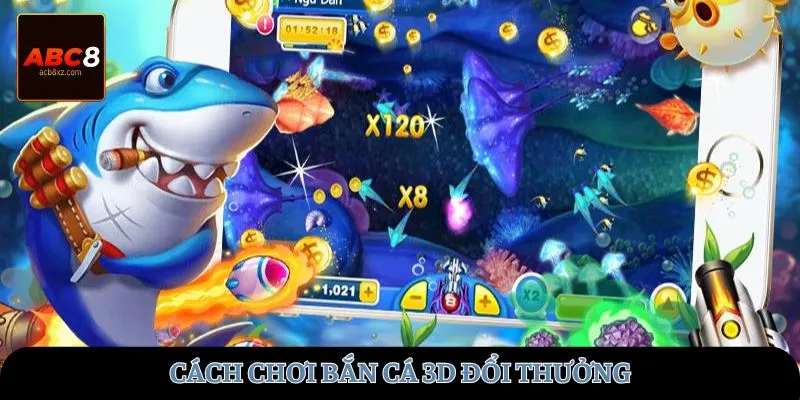 Cách chơi bắn cá 3D đổi thưởng