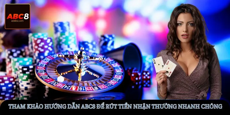 Tham khảo hướng dẫn ABC8 để rút tiền nhận thưởng nhanh chóng