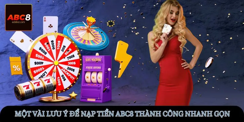 Một vài lưu ý để nạp tiền ABC8 thành công nhanh gọn