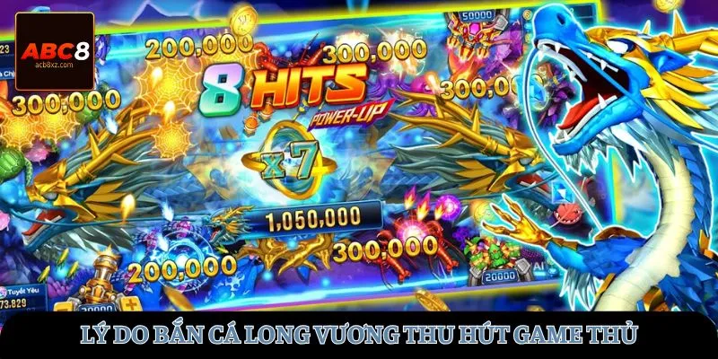 Lý do bắn cá Long Vương thu hút game thủ