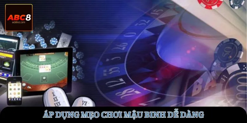 Áp dụng mẹo chơi Mậu Binh dễ dàng
