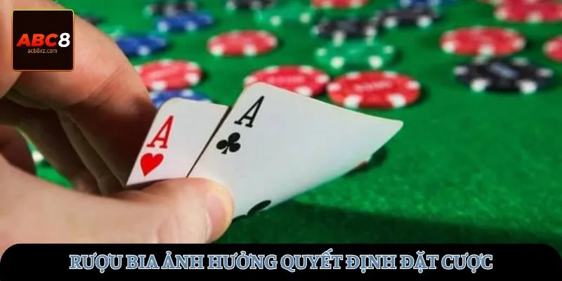 Rượu bia ảnh hưởng quyết định đặt cược