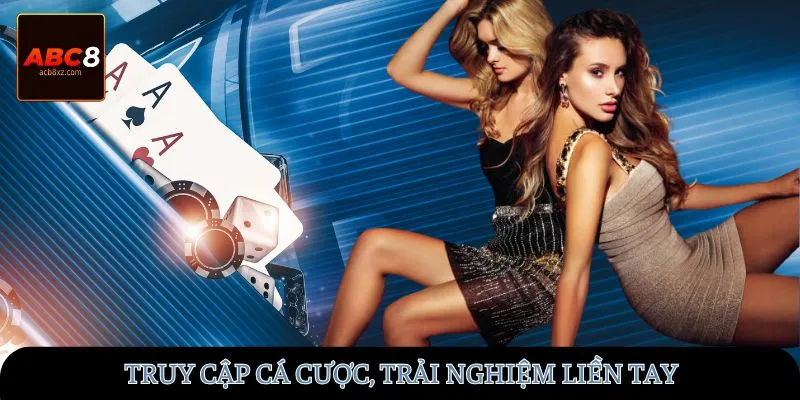 Truy cập cá cược, trải nghiệm liền tay
