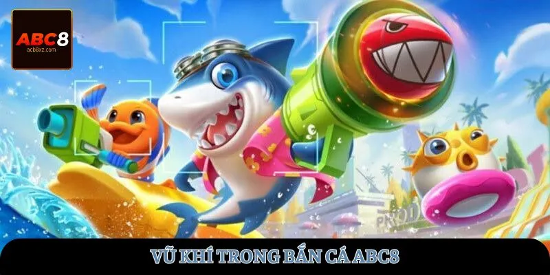Vũ khí trong bắn cá ABC8