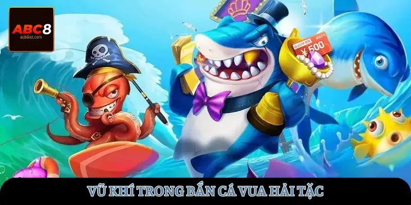 Vũ khí trong bắn cá Vua Hải Tặc